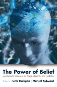 Title: The Power of Belief: Psychological Influence on Illness, Disability, and Medicine, Author: Peter Halligan