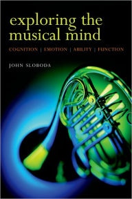 Title: Exploring the Musical Mind: Cognition, Emotion, Ability, Function / Edition 1, Author: John Sloboda