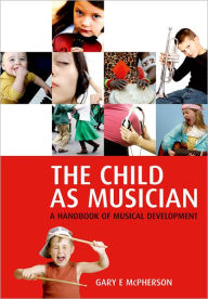 Title: The Child As Musician: A Handbook of Musical Development / Edition 1, Author: Gary McPherson