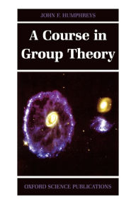 Title: A Course in Group Theory / Edition 1, Author: John F. Humphreys