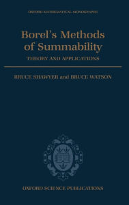Title: Borel's Methods of Summability: Theory and Application, Author: Bruce Shawyer