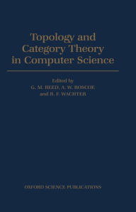 Title: Topology and Category Theory in Computer Science / Edition 1, Author: G. M. Reed