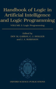 Title: Handbook of Logic in Artificial Intelligence and Logic Programming: Volume 5: Logic ProgrammingVolume 5: Logic Programming, Author: Dov M. Gabbay