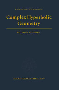 Title: Complex Hyperbolic Geometry, Author: William M. Goldman