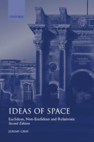 Title: Ideas of Space: Euclidean, Non-Euclidean, and Relativistic / Edition 2, Author: Jeremy Gray