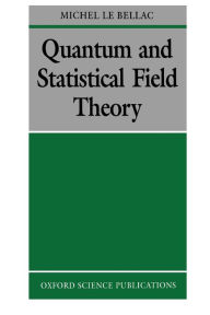 Title: Quantum and Statistical Field Theory, Author: Michel Le Bellac