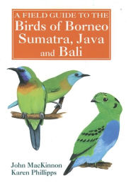 A Field Guide to the Birds of Borneo Sumatra, Java and Bali