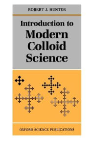 Title: Introduction to Modern Colloid Science / Edition 1, Author: Robert J. Hunter