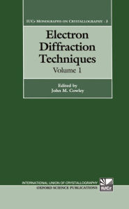 Title: Electron Diffraction Techniques (International Union of Crystallography Series #3), Author: John M. Cowley