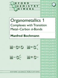 Title: Organometallics 1: Complexes with Transition Metal-Carbons S-Bonds / Edition 1, Author: Manfred Bochmann