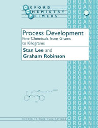 Title: Process Development: Fine Chemicals from Grams to Kilograms, Author: Stan Lee
