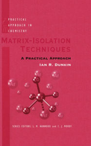 Title: Matrix-Isolation Techniques: A Practical Approach / Edition 1, Author: Ian R. Dunkin