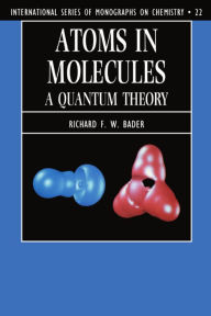 Title: Atoms in Molecules: A Quantum Theory / Edition 1, Author: Richard F. W. Bader