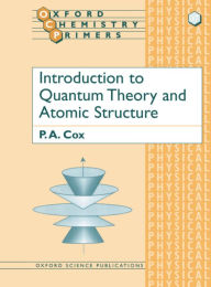 Title: Introduction to Quantum Theory and Atomic Structure / Edition 1, Author: P. A. Cox