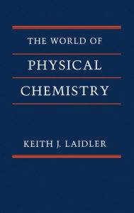 Title: The World of Physical Chemistry / Edition 1, Author: Keith J. Laidler