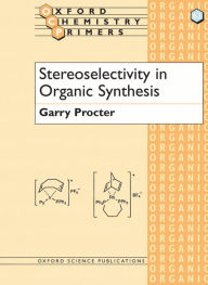 Title: Stereoselectivity in Organic Synthesis / Edition 1, Author: Garry Procter