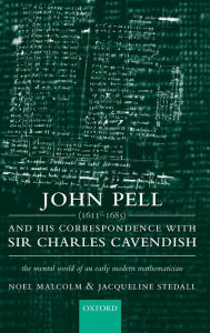 Title: John Pell (1611-1685) and His Correspondence with Sir Charles Cavendish: The Mental World of an Early Modern Mathematician, Author: Noel Malcolm