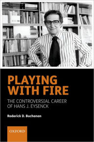 Title: Playing with Fire: The controversial career of Hans J. Eysenck, Author: Roderick D. Buchanan