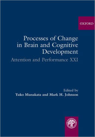 Title: Processes of Change in Brain and Cognitive Development: Attention and Performance XXI, Author: Yuko Munakata