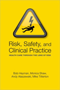 Title: Risk, Safety and Clinical Practice: Healthcare through the lens of risk, Author: Bob Heyman