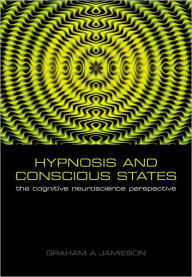 Title: Hypnosis and Conscious States: The Cognitive Neuroscience Perspective, Author: Graham Jamieson