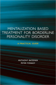 Title: Mentalization-based Treatment for Borderline Personality Disorder: A Practical Guide, Author: Anthony Bateman