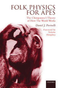 Title: Folk Physics for Apes: The Chimpanzee's Theory of How the World Works / Edition 2, Author: Daniel J. Povinelli