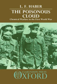 Title: The Poisonous Cloud: Chemical Warfare in the First World War, Author: L. F. Haber