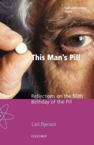 Title: This Man's Pill: Reflections on the 50th Birthday of the Pill, Author: Carl Djerassi