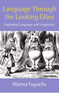 Title: Language Through the Looking Glass: Exploring Language and Linguistics / Edition 1, Author: Marina Yaguello