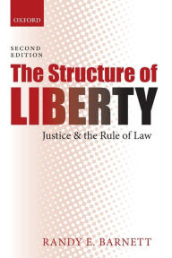 Title: The Structure of Liberty: Justice and the Rule of Law / Edition 2, Author: Randy E. Barnett