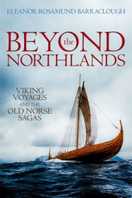 Title: Beyond the Northlands: Viking Voyages and the Old Norse Sagas, Author: Eleanor Rosamund Barraclough