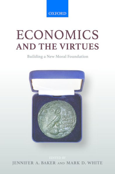 Economics and the Virtues: Building a New Moral Foundation