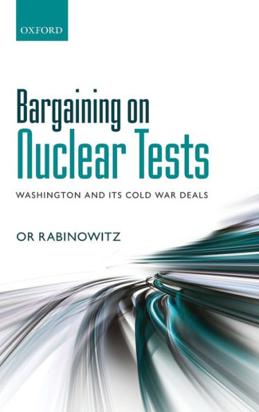 Bargaining on Nuclear Tests: Washington and its Cold War Deals