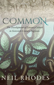 Title: Common: The Development of Literary Culture in Sixteenth-Century England, Author: Neil Rhodes