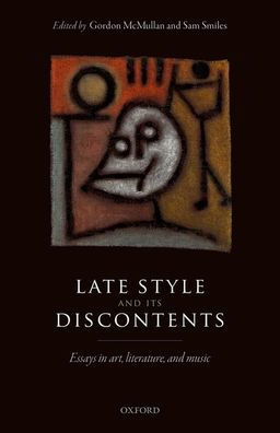 Late Style and its Discontents: Essays Art, Literature, Music