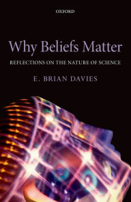 Title: Why Beliefs Matter: Reflections on the Nature of Science, Author: E. Brian Davies