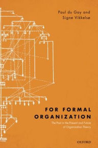 Title: For Formal Organization: The Past in the Present and Future of Organization Theory, Author: Paul du Gay