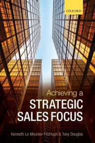 Title: Achieving a Strategic Sales Focus: Contemporary Issues and Future Challenges, Author: Kenneth Le Meunier-FitzHugh