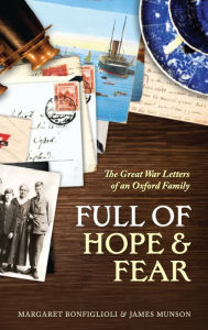 Title: Full of Hope and Fear: The Great War Letters of an Oxford Family at War, Author: Margaret Bonfiglioli