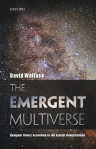 Title: The Emergent Multiverse: Quantum Theory according to the Everett Interpretation, Author: David Wallace