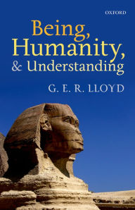 Title: Being, Humanity, and Understanding, Author: G. E. R. Lloyd