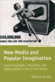 Title: New Media and Popular Imagination: Launching Radio, Television, and Digital Media in the United States / Edition 1, Author: William Boddy