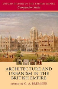 Title: Architecture and Urbanism in the British Empire, Author: G. A. Bremner