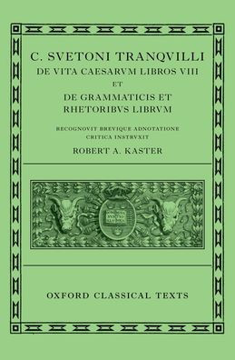 Suetonius: Lives of the Caesars & On Teachers of Grammar and Rhetoric (C. Suetoni Tranquilli De uita Caesarum libri VIII et De grammaticis et rhetoribus liber)