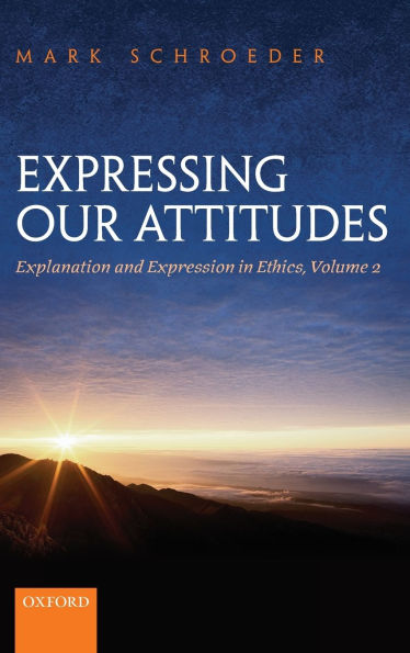 Expressing Our Attitudes: Explanation and Expression in Ethics, Volume 2