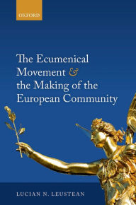 Title: The Ecumenical Movement & the Making of the European Community, Author: Lucian Leustean