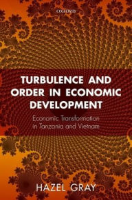Title: Turbulence and Order in Economic Development: Economic Transformation in Tanzania and Vietnam, Author: Hazel Gray