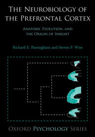 Title: The Neurobiology of the Prefrontal Cortex: Anatomy, Evolution, and the Origin of Insight, Author: Richard E. Passingham