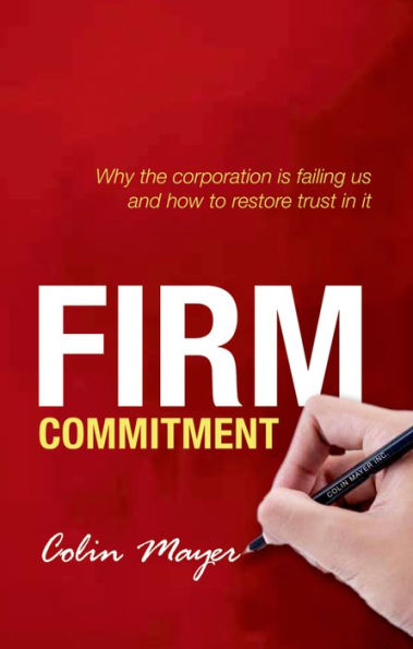 Firm Commitment: Why the corporation is failing us and how to restore trust it